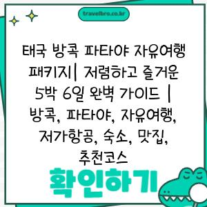 태국 방콕 파타야 자유여행 패키지| 저렴하고 즐거운 5박 6일 완벽 가이드 | 방콕, 파타야, 자유여행, 저가항공, 숙소, 맛집, 추천코스