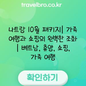 나트랑 10월 패키지| 가족 여행과 쇼핑의 완벽한 조화 | 베트남, 휴양, 쇼핑, 가족 여행