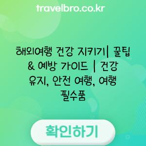 해외여행 건강 지키기| 꿀팁 & 예방 가이드 | 건강 유지, 안전 여행, 여행 필수품