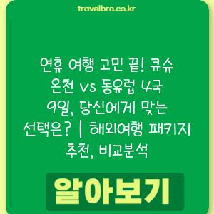 연휴 여행 고민 끝! 큐슈 온천 vs 동유럽 4국 9일, 당신에게 맞는 선택은? | 해외여행 패키지 추천, 비교분석