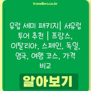 유럽 세미 패키지| 서유럽 투어 추천 | 프랑스, 이탈리아, 스페인, 독일, 영국, 여행 코스, 가격 비교