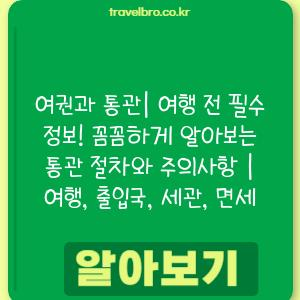 여권과 통관| 여행 전 필수 정보! 꼼꼼하게 알아보는 통관 절차와 주의사항 | 여행, 출입국, 세관, 면세