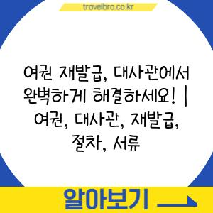 여권 재발급, 대사관에서 완벽하게 해결하세요! | 여권, 대사관, 재발급, 절차, 서류