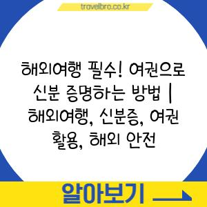 해외여행 필수! 여권으로 신분 증명하는 방법 | 해외여행, 신분증, 여권 활용, 해외 안전