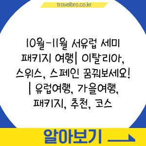 10월-11월 서유럽 세미 패키지 여행| 이탈리아, 스위스, 스페인 꿈꿔보세요! | 유럽여행, 가을여행, 패키지, 추천, 코스