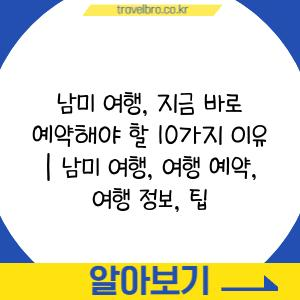 남미 여행, 지금 바로 예약해야 할 10가지 이유 | 남미 여행, 여행 예약, 여행 정보, 팁