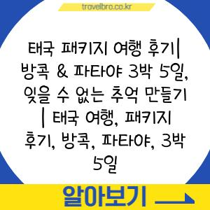 태국 패키지 여행 후기| 방콕 & 파타야 3박 5일, 잊을 수 없는 추억 만들기 | 태국 여행, 패키지 후기, 방콕, 파타야, 3박 5일