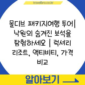 몰디브 패키지여행 투어| 낙원의 숨겨진 보석을 탐험하세요 | 럭셔리 리조트, 액티비티, 가격 비교