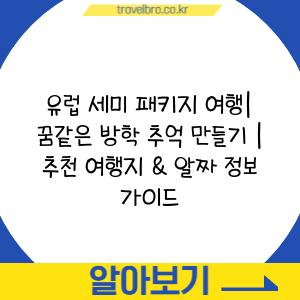 유럽 세미 패키지 여행| 꿈같은 방학 추억 만들기 |  추천 여행지 & 알짜 정보 가이드