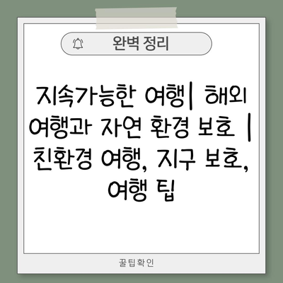 지속가능한 여행| 해외 여행과 자연 환경 보호 | 친환경 여행, 지구 보호, 여행 팁