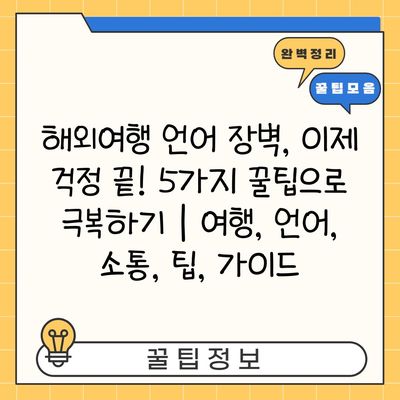 해외여행 언어 장벽, 이제 걱정 끝! 5가지 꿀팁으로 극복하기 | 여행, 언어, 소통, 팁, 가이드